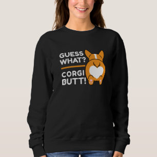 Cute Corgis - Funny Guess What? Corgi Butt! Sweatshirt