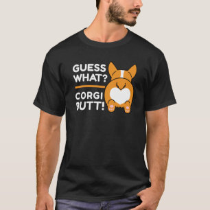 Cute Corgis - Funny Guess What? Corgi Butt! T-Shirt