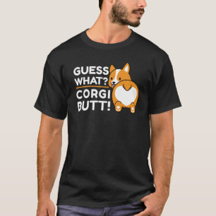 Cute Corgis - Funny Guess What? Corgi Butt! T-Shirt