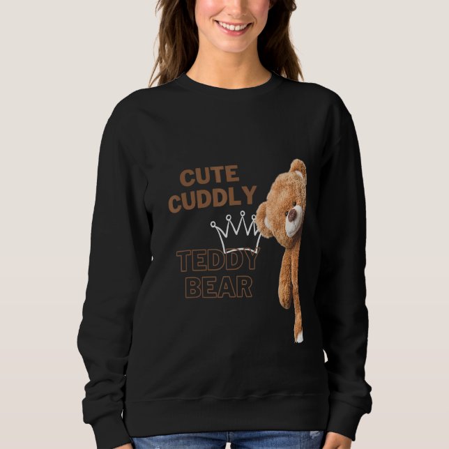 Cute Cuddly Teddy Bear Sweatshirt (Front)