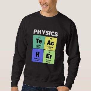 Cute Custom Physics Teacher Periodic Table of Elem Sweatshirt
