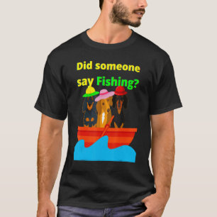 Cute Dachshund Wiener Dog Did Someone Say Fishin T-Shirt