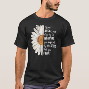 Cute Daisy Don t Judge By Harvest But By Seeds Mot T-Shirt