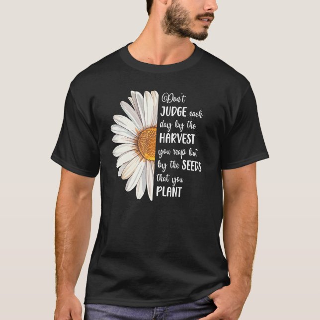 Cute Daisy Don t Judge By Harvest But By Seeds Mot T-Shirt (Front)