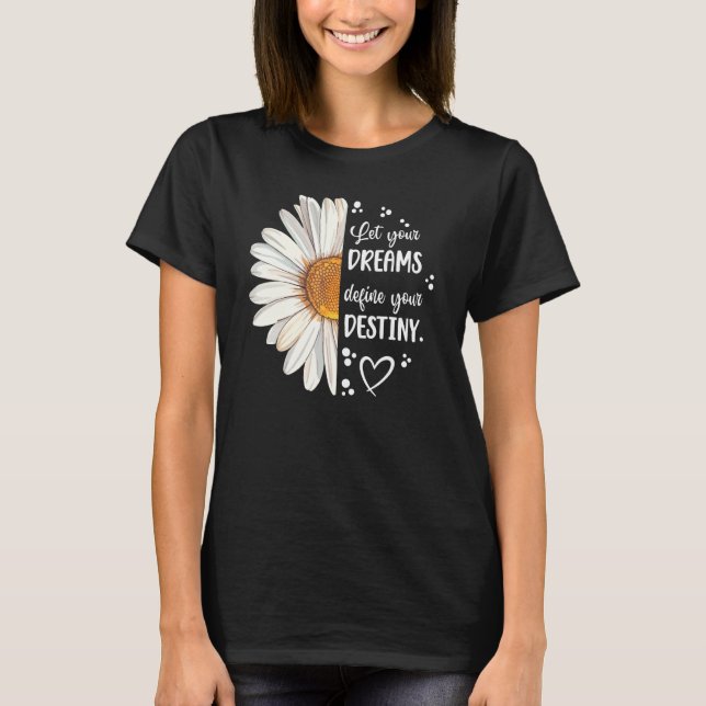 Cute Daisy Let Your Dream Define Your Destiny Moti T-Shirt (Front)