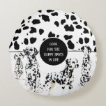 Cute Dalmatians Black & White Happy Spots Round Cushion<br><div class="desc">Cute dalmatian breed dogs and a puppy with black and white dalmatian spots pattern and a badge with the quote "Look for the happy spots in life."
Personalise by changing the text.</div>