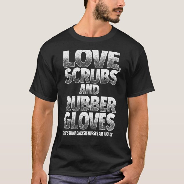 Cute Dialysis Nurse  Love Scrubs And Rubber Gloves T-Shirt (Front)