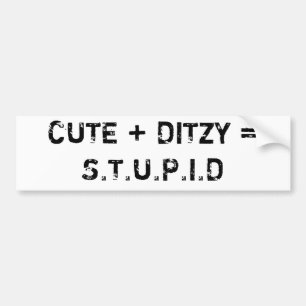 CUTE + DITZY = S.T.U.P.I.D BUMPER STICKER