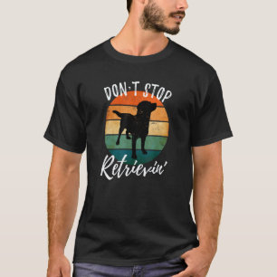 Cute Dog Don't Stop Retrievin' Labrador Retriever T-Shirt