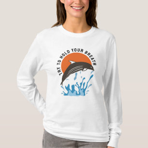 Cute Dolphins - Try To Hold Your Breath T-Shirt
