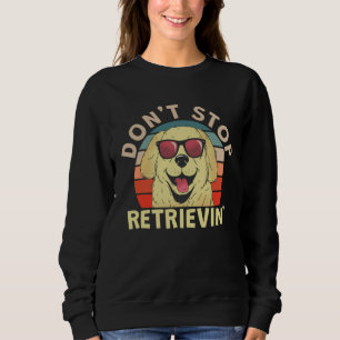 Cute Don t Stopped Retrievin Sweatshirt