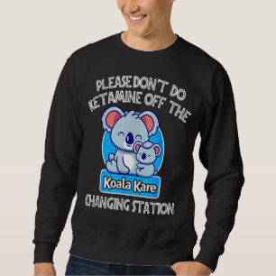 Cute Don't Do Ketamine Off The Koala Kare Changing Sweatshirt