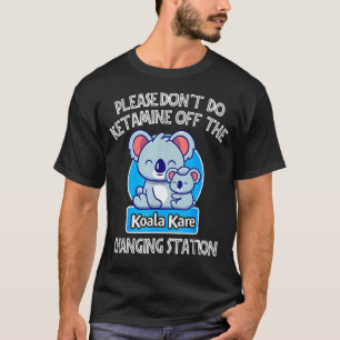 Cute Don't Do Ketamine Off The Koala Kare Changing T-Shirt
