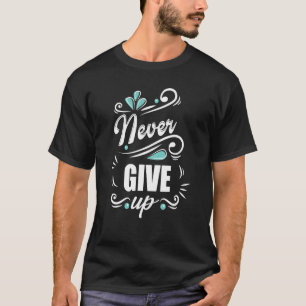 Cute Don't Ever Give Up Positivity Never Giving Up T-Shirt