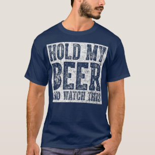Cute Drinking Gift Hold My Beer And Watch This T-Shirt
