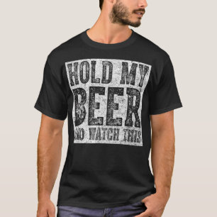Cute Drinking Gift Hold My Beer And Watch This T-Shirt