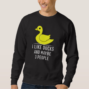 Cute Duck - I Like Ducks And Maybe Like 3 People Sweatshirt