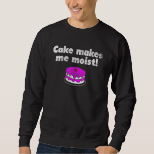 Cute Dumb Cake Makes Me Moist Funny Offensive Adul Sweatshirt