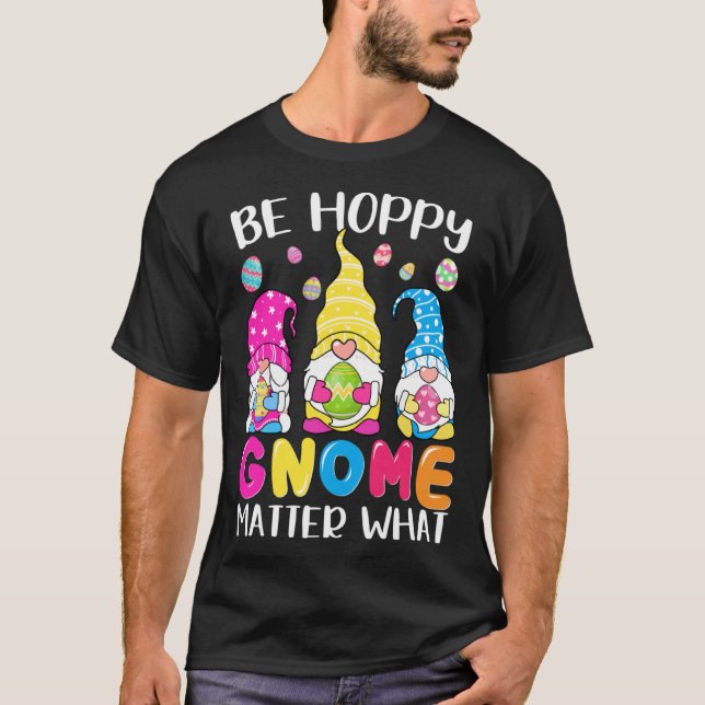 Cute Easter Be Happy Gnome Matter What Spring East T-Shirt (Front)