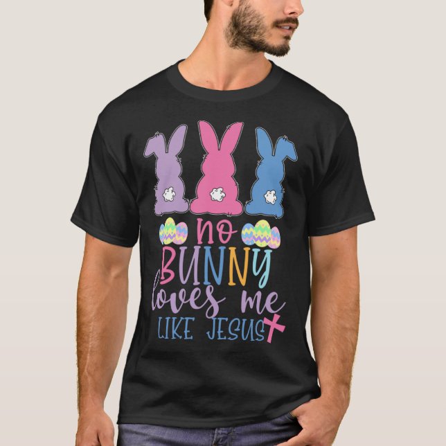 Cute Easter Bunnies No Bunny Loves Me Like Jesus T-Shirt (Front)