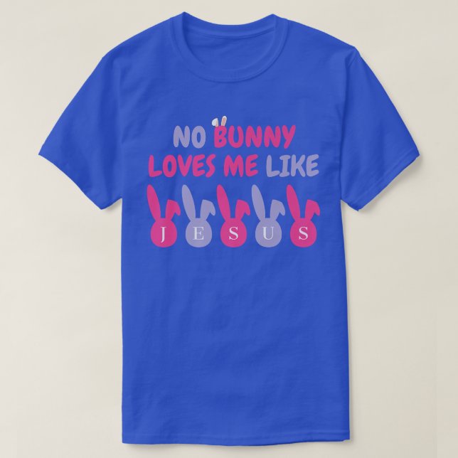 Cute Easter Bunny No Bunny Loves Me Like Jesus  T-Shirt (Design Front)