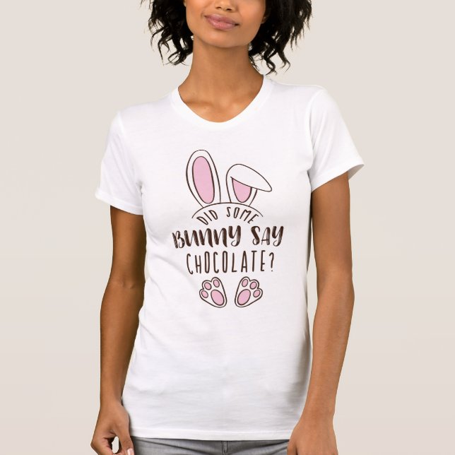 Cute Easter Did Some Bunny Say Chocolate Funny Pun T-Shirt (Front)