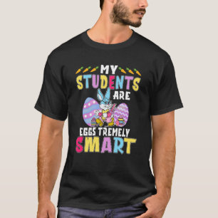 Cute Easter Teacher My Students Are Eggs Tremely S T-Shirt