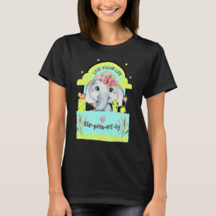 Cute Elephant Quote Live Your Life Elephant Ly T-Shirt