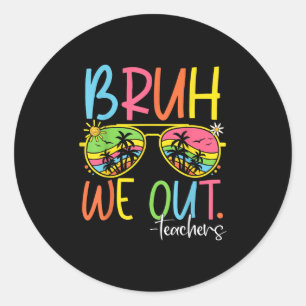 Cute End Of School Year Teacher Summer Bruh We Out Classic Round Sticker