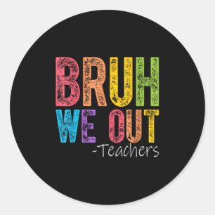 Cute End Of School Year Teacher Summer Bruh We Out Classic Round Sticker