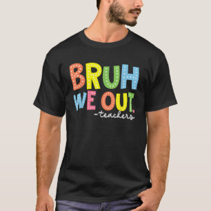 Cute End Of School Year Teacher Summer Bruh We Out T-Shirt