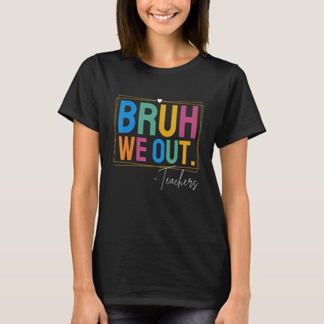 Cute End Of School Year Teacher Summer Bruh We Out T-Shirt (Front)
