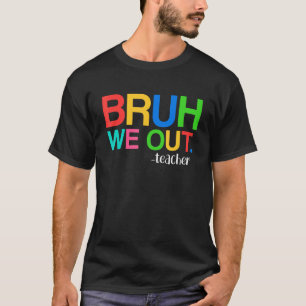 Cute End Of School Year Teacher Summer Bruh We Out T-Shirt