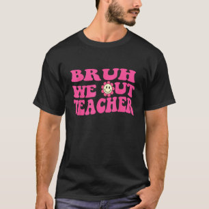 Cute End Of School Year Teacher Summer Bruh We Out T-Shirt