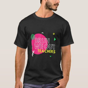 Cute End Of School Year Teacher Summer Bruh We Out T-Shirt