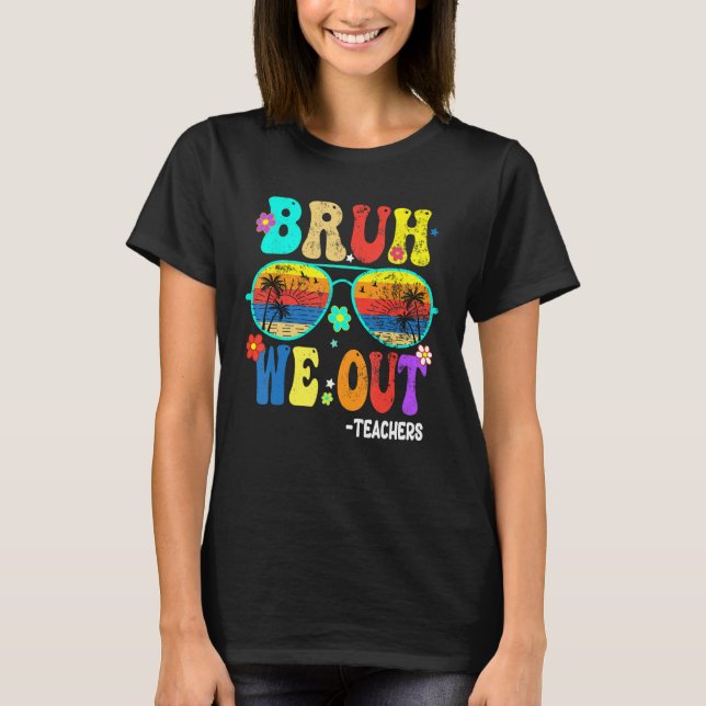Cute End Of School Year Teacher Summer Bruh We OUT T-Shirt (Front)