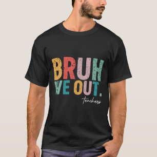 Cute End Of School Year Teacher Summer Bruh We Out T-Shirt