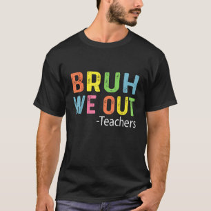 Cute End Of School Year Teacher Summer Bruh We Out T-Shirt