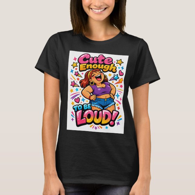 Cute Enough to Be Loud T-Shirt (Front)