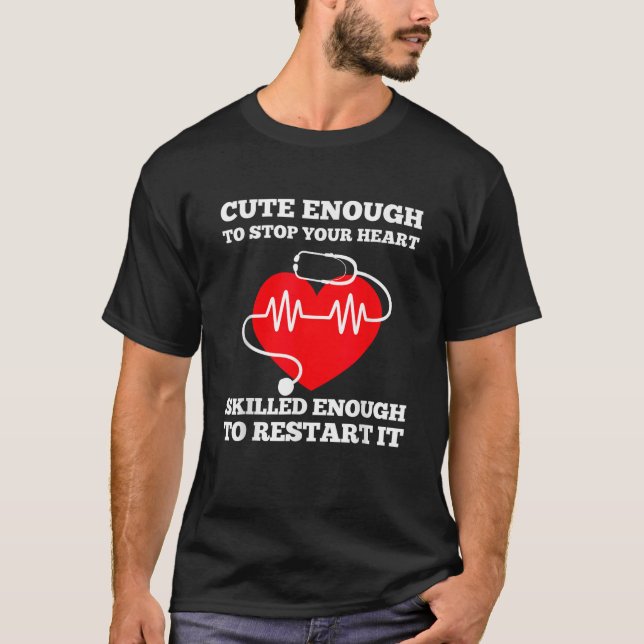 Cute Enough To Stop Your Heart Skilled Enough To R T-Shirt (Front)