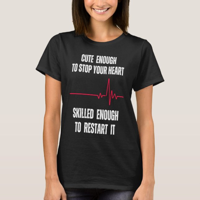 Cute Enough To Stop Your Heart Skilled Enough To R T-Shirt (Front)