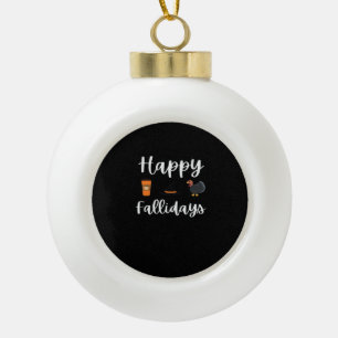 Cute Fall season fan Happy Fallidays Thanksgiving  Ceramic Ball Christmas Ornament