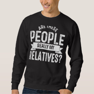 Cute Family Reunion Are These People Really My Rel Sweatshirt