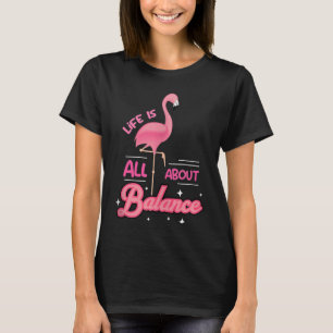 Cute Flamingo With Saying Of Life Is All About Bal T-Shirt