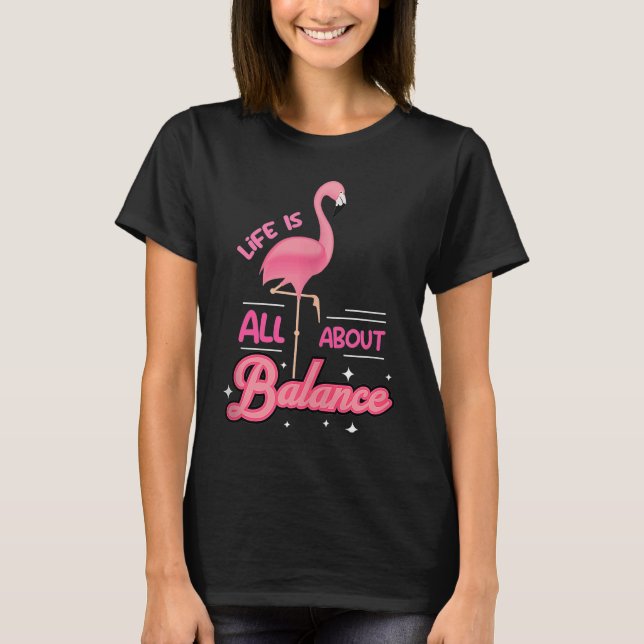 Cute Flamingo With Saying Of Life Is All About Bal T-Shirt (Front)