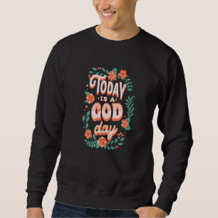Cute Floral Pastel Christian Quote Today Is A God  Sweatshirt