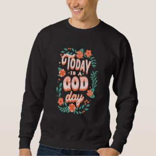Cute Floral Pastel Christian Quote Today Is A God  Sweatshirt