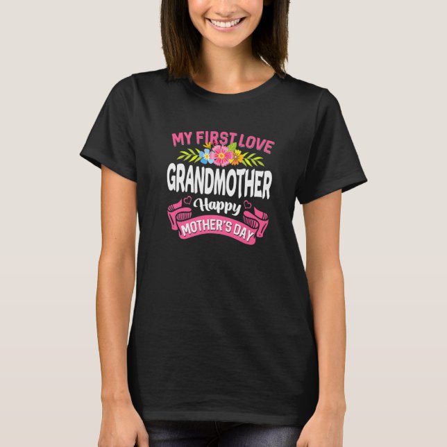 Cute Flowers My First Love Grandmother Happy Mothe T-Shirt (Front)