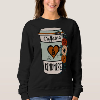 Cute Flowery Caffeine and Kindness World Kindness Sweatshirt