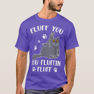 Cute Fluff You You Fluffin Fluff For Cat Lovers Me T-Shirt